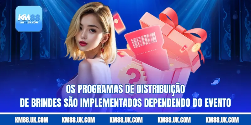 Os programas de distribuição de brindes são implementados dependendo do evento