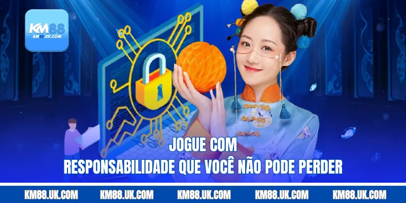 Jogue com responsabilidade que você não pode perder